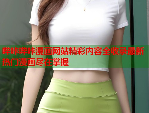 哔咔哔咔漫画网站精彩内容全收录最新热门漫画尽在掌握