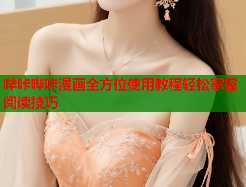 哔咔哔咔漫画全方位使用教程轻松掌握阅读技巧