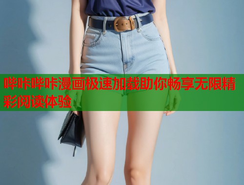 哔咔哔咔漫画极速加载助你畅享无限精彩阅读体验