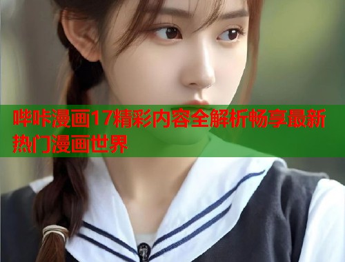 哔咔漫画17精彩内容全解析畅享最新热门漫画世界