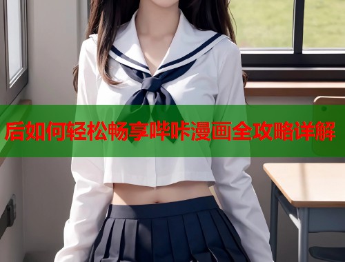 后如何轻松畅享哔咔漫画全攻略详解