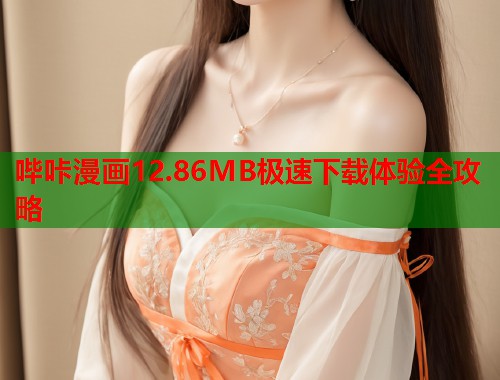 哔咔漫画12.86MB极速下载体验全攻略