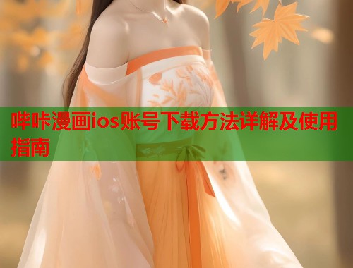 哔咔漫画ios账号下载方法详解及使用指南