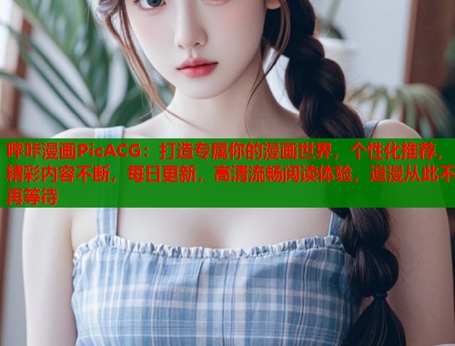 哔咔漫画PicACG：打造专属你的漫画世界，个性化推荐，精彩内容不断，每日更新，高清流畅阅读体验，追漫从此不再等待
