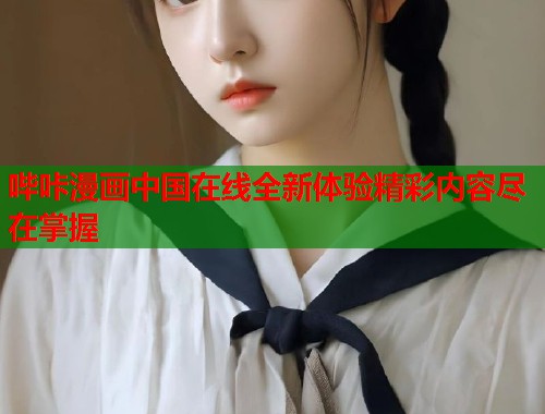 哔咔漫画中国在线全新体验精彩内容尽在掌握