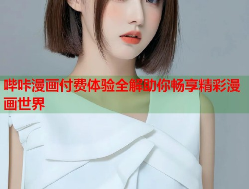 哔咔漫画付费体验全解助你畅享精彩漫画世界