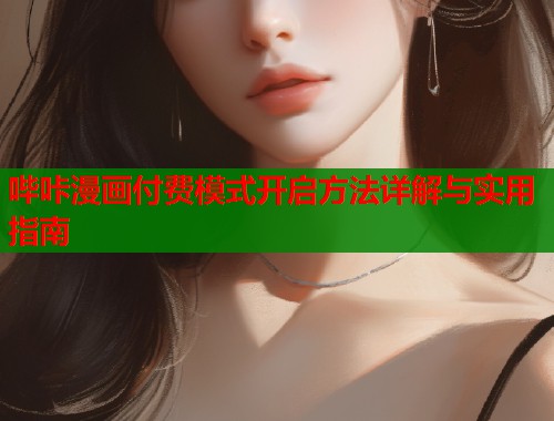 哔咔漫画付费模式开启方法详解与实用指南
