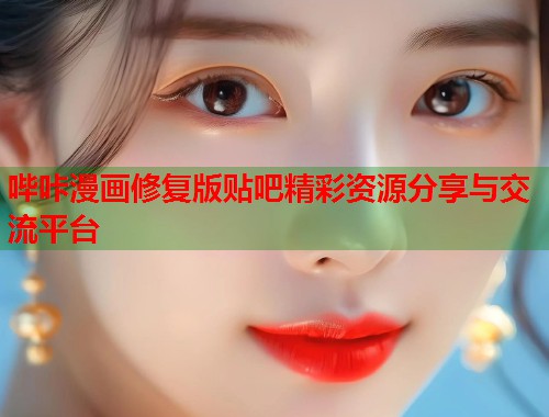 哔咔漫画修复版贴吧精彩资源分享与交流平台