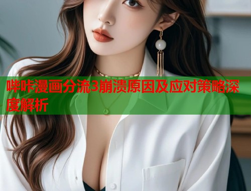 哔咔漫画分流3崩溃原因及应对策略深度解析
