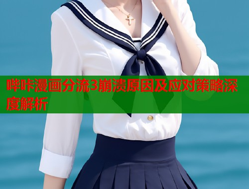 哔咔漫画分流3崩溃原因及应对策略深度解析