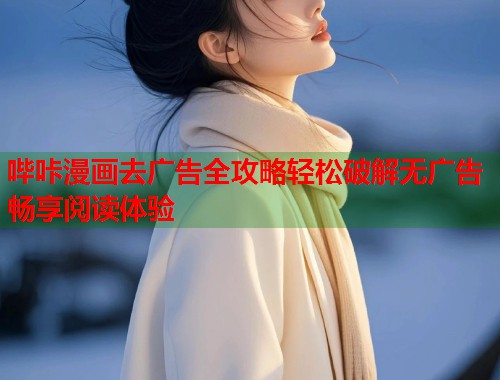 哔咔漫画去广告全攻略轻松破解无广告畅享阅读体验