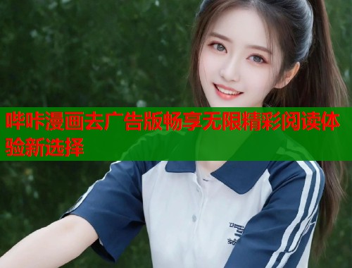 哔咔漫画去广告版畅享无限精彩阅读体验新选择