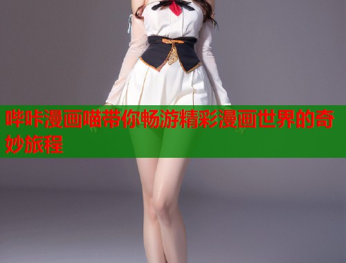 哔咔漫画喵带你畅游精彩漫画世界的奇妙旅程