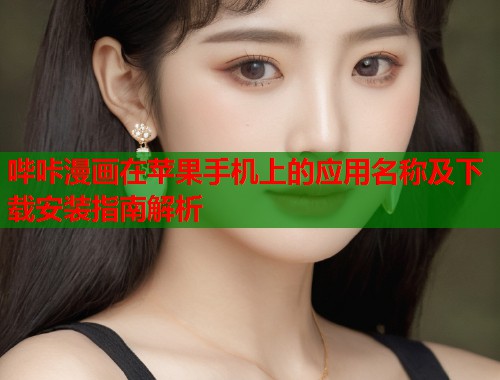 哔咔漫画在苹果手机上的应用名称及下载安装指南解析