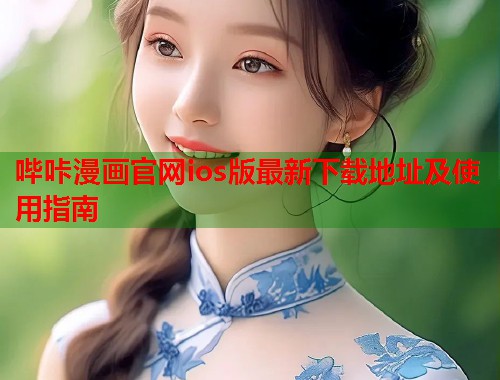 哔咔漫画官网ios版最新下载地址及使用指南