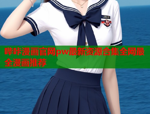 哔咔漫画官网pw最新资源合集全网最全漫画推荐