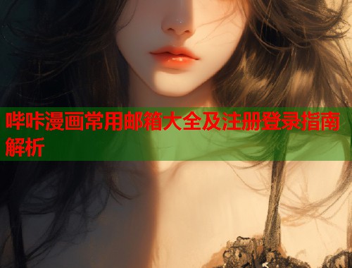 哔咔漫画常用邮箱大全及注册登录指南解析