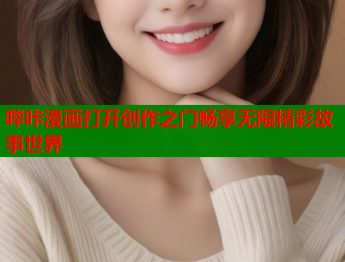 哔咔漫画打开创作之门畅享无限精彩故事世界