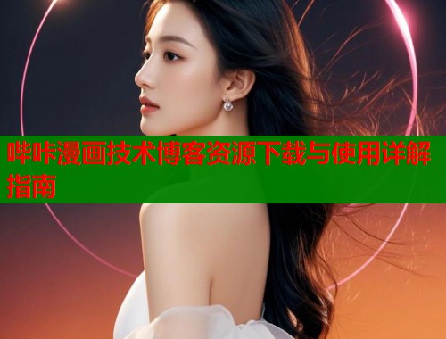 哔咔漫画技术博客资源下载与使用详解指南