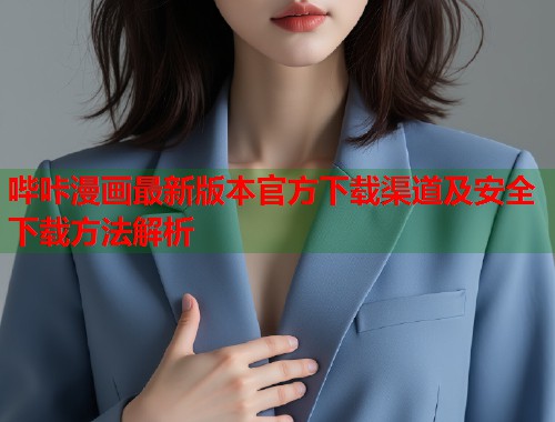 哔咔漫画最新版本官方下载渠道及安全下载方法解析