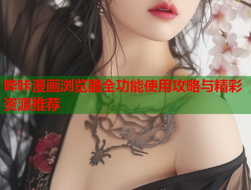 哔咔漫画浏览器全功能使用攻略与精彩资源推荐