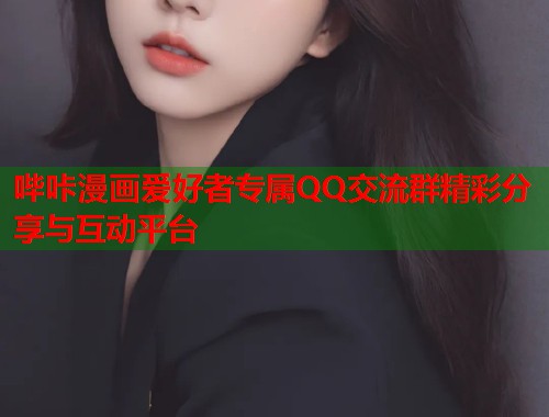 哔咔漫画爱好者专属QQ交流群精彩分享与互动平台