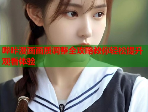 哔咔漫画画质调整全攻略教你轻松提升观看体验